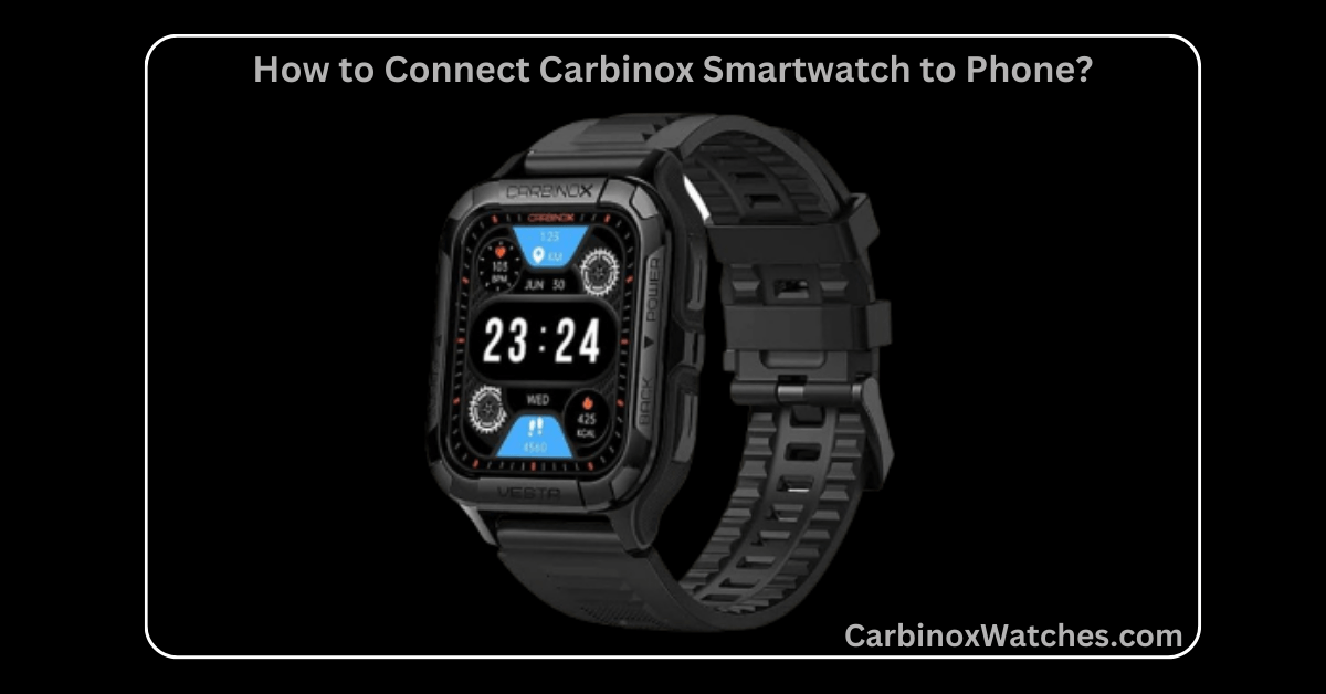 How to Connect Carbinox Smartwatch to Phone