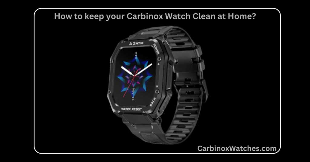 How to keep your Carbinox Watch Clean at Home?